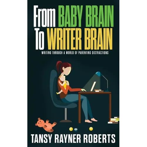 From Baby Brain to Writer Brain: Writing Through A World of Parenting Distractions