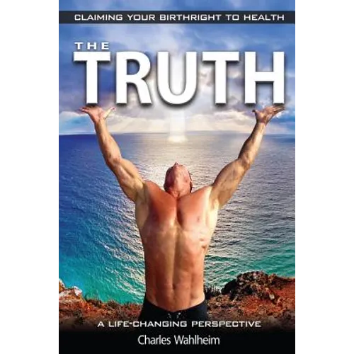 The Truth, Claiming Your Birthright To Health: A Life Changing Perspective