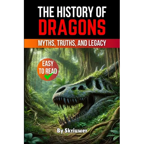 The History of Dragons: Myths, Truths, and Legacy