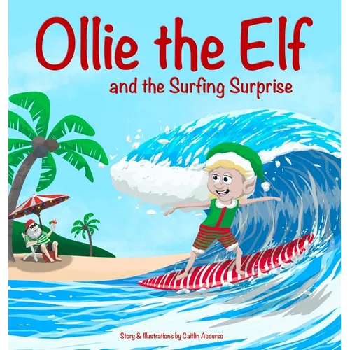 Ollie the Elf and the Surfing Surprise: A Christmas Adventure About an Elf Who Loves Surfing A Holiday Picture Book for Kids Ages 3-7