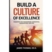 Build a CULTURE of Excellence: A Blueprint for Transforming Communities, Organizations, and Lives