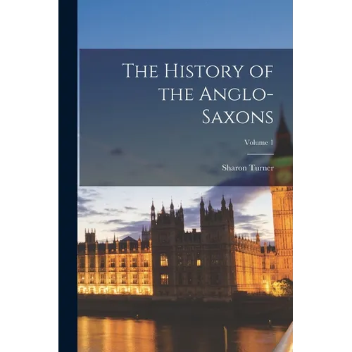 The History of the Anglo-Saxons; Volume 1
