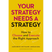 Your Strategy Needs a Strategy: How to Choose and Execute the Right Approach