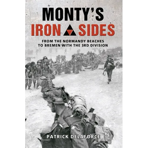 Monty's Iron Sides: From the Normandy Beaches to Bremen with the 3rd Division
