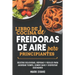 Libro de cocina de freidoras de aire para principiantes: Recetas deliciosas, rápidas y fáciles para ahorrar tiempo, comer sano y disfrutar cocinando