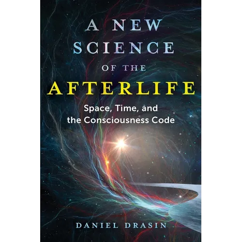 A New Science of the Afterlife: Space, Time, and the Consciousness Code