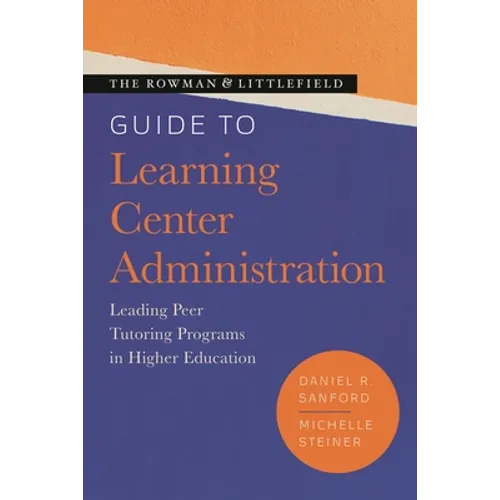 The Rowman & Littlefield Guide to Learning Center Administration: Leading Peer Tutoring Programs in Higher Education