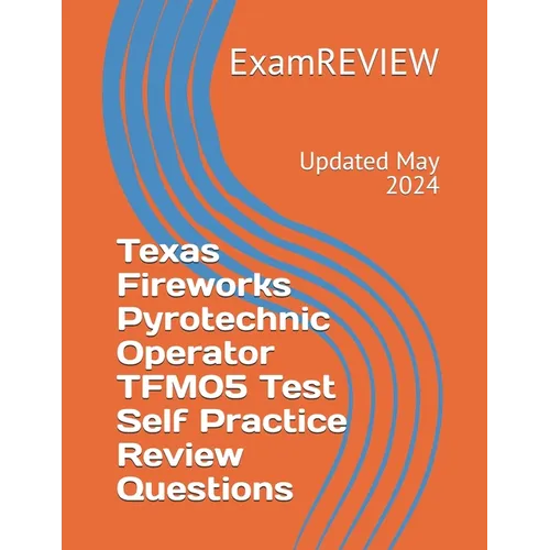 Texas Fireworks Pyrotechnic Operator TFM05 Test Self Practice Review Questions
