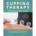Cupping Therapy for Muscles and Joints: An Easy-To-Understand Guide for Relieving Pain, Reducing Inflammation and Healing Injury