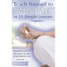 Teach Yourself to Meditate in 10 Simple Lessons: Discover Relaxation and Clarity of Mind in Just Minutes a Day