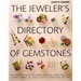 The Jeweler's Directory of Gemstones: A Complete Guide to Appraising and Using Precious Stones from Cut and Color to Shape and Settings