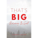 That's BIG: Believing It's God!