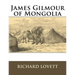 James Gilmour of Mongolia: His Diaries Letters and Reports