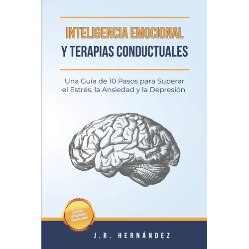 Inteligencia Emocional y Terapias Conductuales: Una Guía de 10 Pasos para Superar el Estrés, la Ansiedad y la Depresión