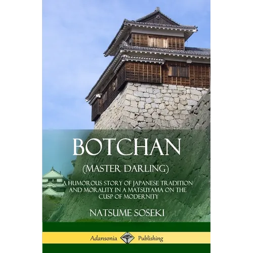 Botchan (Master Darling): A Humorous Story of Japanese Tradition and Morality in a Matsuyama on the Cusp of Modernity