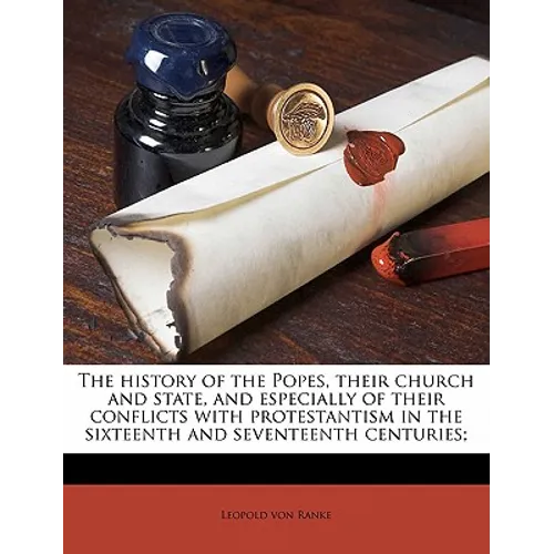 The history of the Popes, their church and state, and especially of their conflicts with protestantism in the sixteenth and seventeenth centuries;