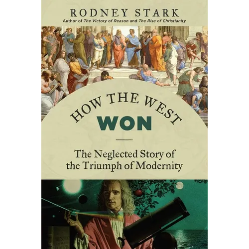 How the West Won: The Neglected Story of the Triumph of Modernity