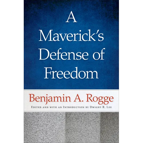 A Maverick's Defense of Freedom: Selected Writings and Speeches of Benjamin A. Rogge