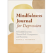 Mindfulness Journal for Depression: A Guided Journey Toward Self-Compassion and Positivity