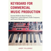 Keyboard for Commercial Music Production: Essential Skills for Music Producers, Songwriters, Audio Engineers, Studio Composers, and Creative Musicians