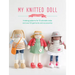 My Knitted Doll: Knitting Patterns for 12 Adorable Dolls and Over 50 Garments and Accessories