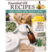 Essential Oil Recipes for Home and Body Care: 100+ Organic Products to Help You Feel Better
