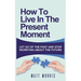 How to Live in the Present Moment: Let Go of the Past & Stop Worrying about the Future