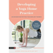 Developing a Yoga Home Practice: An Exploration for Yoga Teachers and Trainees