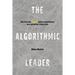The Algorithmic Leader: How to Be Smart When Machines Are Smarter Than You