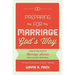 Preparing for Marriage God's Way: A Step-By-Step Guide for Marriage Success Before and After the Wedding