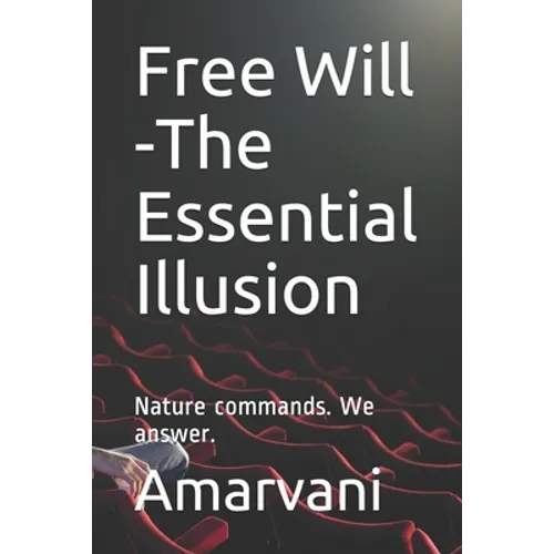 Free Will -The Essential Illusion: Nature commands. We answer.