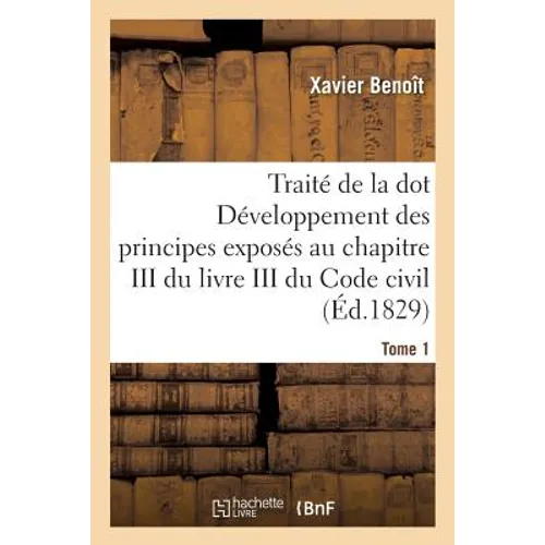 Traité de la Dot Développement Des Principes: Chapitre III Du Livre III Du Code Civil Tome 1