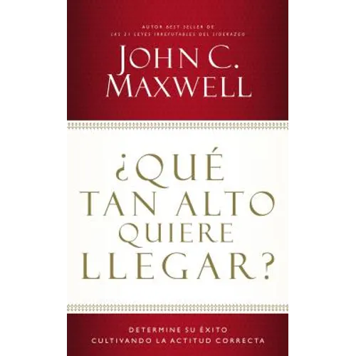 ¿Qué Tan Alto Quiere Llegar?: Determine Su Éxito Cultivando La Actitud Correcta