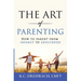 The Art of Parenting: How to Parent from Infancy to Adulthood