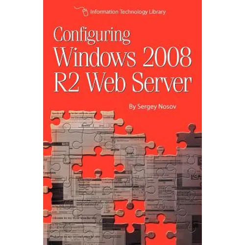 Configuring Windows 2008 R2 Web Server: A step-by-step guide to building Internet servers with Windows