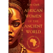 African Women of the Ancient World: Queens, Consorts, Warriors - Women