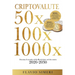 Criptovalute 50X - 100X - 1000X: Domina il mondo della Blockchain nel decennio 2020-2030. BONUS: Analisi delle migliori cripto ancora sconosciute ad a