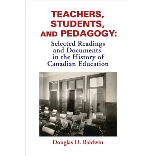 Teachers, Students and Pedagogy: Readings and Documents in the History of Canadian Education