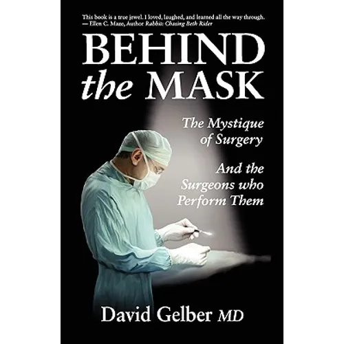 Behind the Mask: The Mystique of Surgery and the Surgeons Who Perform Them