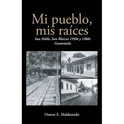 Mi pueblo, mis raíces: San Pablo, San Marcos 1950s y 1960s Guatemala