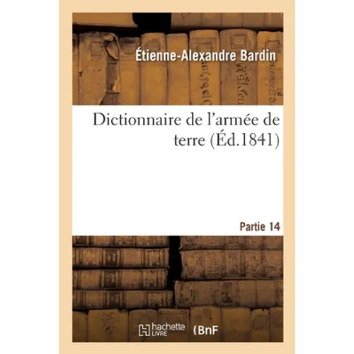 Dictionnaire de l'armée de terre: Recherches historiques sur l'art et les usages militaires des anciens et des modernes