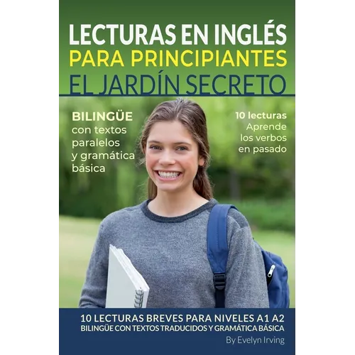 Lecturas en Inglés Para Principiantes El Jardín Secreto: 10 Lecturas Breves Para Niveles A1 A2 Bilingüe con Textos Traducidos y Gramática Básica