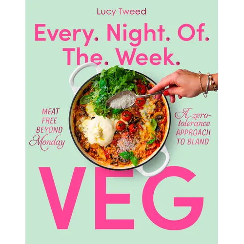Every Night of the Week Veg: Meat-Free Beyond Monday; A Zero-Tolerance Approach to Bland