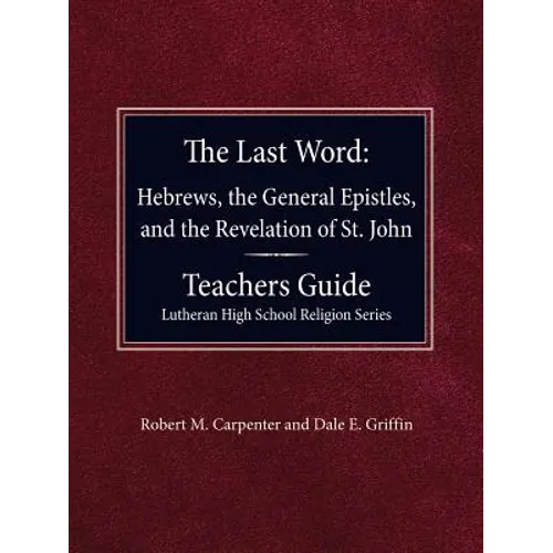 The Last Word Hebrews, General Epistles, and the Revelation of St. John Teacher's Guide Lutheran High School Religion Series - Paperback