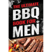 The Ultimate BBQ Book for Men: 101 Things Every Barbecue Lover Should Know