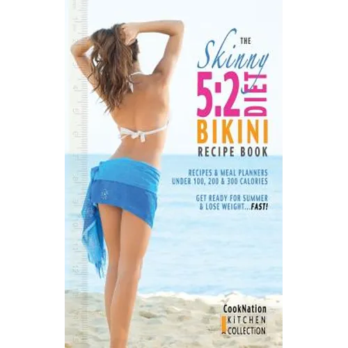 The Skinny 5: 2 Bikini Diet Recipe Book: Recipes & Meal Planners Under 100, 200 & 300 Calories. Get Ready for Summer & Lose Weight..