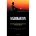 Meditation: Simple Instructions On How To Meditate In Order To Live A Happy Life Free From Stress (Scripts That Enable Instant Relaxation And Self-Dis