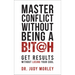 Master Conflict Without Being a Bitch: Get Results Without Losing Your Cool