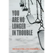 You Are No Longer in Trouble