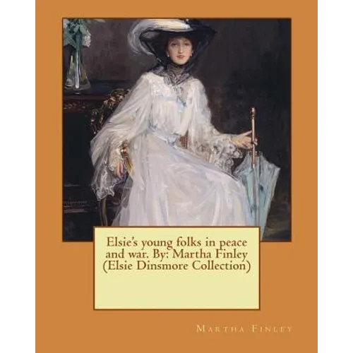 Elsie's young folks in peace and war. By: Martha Finley (Elsie Dinsmore Collection)